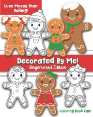 Title: Decorated By Me! Gingerbread Edition: Coloring Book Fun For Kids and Adults: Cute and Festive - But Less Messy Than Baking!, Author: Maggie and Grace Creative