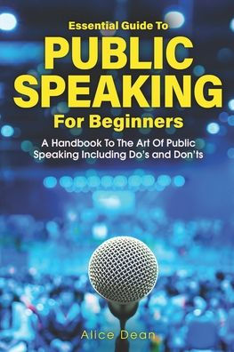 Essential Guide to Public Speaking for Beginners: A Handbook to the Art of Public Speaking: The Do's and Dont's