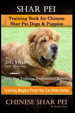 Shar Pei Training Book for Chinese Shar Pei Dogs & Puppies By D!G THIS DOG Training, Easy Dog Training, Professional Results, Training Begins from the Car Ride Home, Chinese Shar Pei