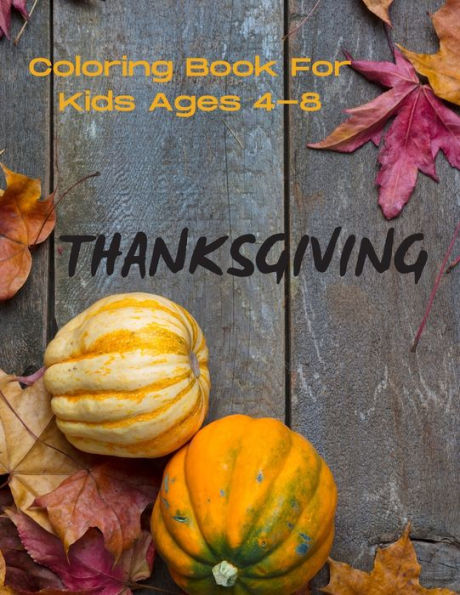 Thanksgiving Coloring Book For Kids Ages 4-8: My First Thanksgiving Pictures Fall activity book for Kids Perfect Gift For Kindergarten Children