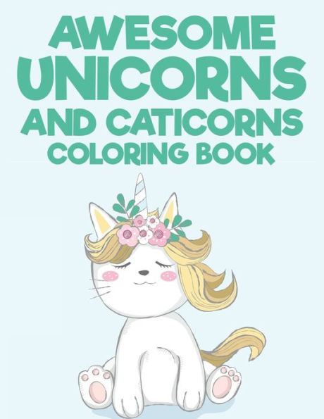 Awesome Unicorns And Caticorns Coloring book: Children's Magical Coloring Sheets With Unicorn Designs, Adorable Illustrations To Color And Trace