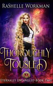 Title: Thoroughly Tousled: A Rapunzel Reimagining told in the Seven Magics Academy World, Author: RaShelle Workman