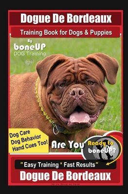 Dogue De Bordeaux Training Book for Dogs & Puppies By BoneUP DOG Training, Dog Care, Dog Behavior, Hand Cues Too! Are You Ready to Bone Up? Easy Training * Fast Results, Dogue De Bordeaux