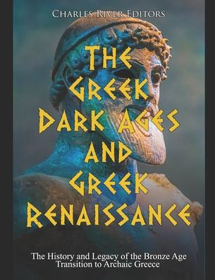 the Greek Dark Ages and Renaissance: History Legacy of Bronze Age Transition to Archaic Greece