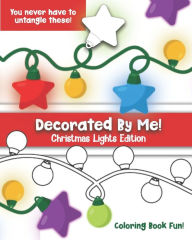 Title: Decorated By Me! Christmas Lights Edition: Coloring Book Fun For Kids and Adults: Cute and Festive - And You Don't Have to Untangle These Strands! of Lights!, Author: Maggie and Grace Creative