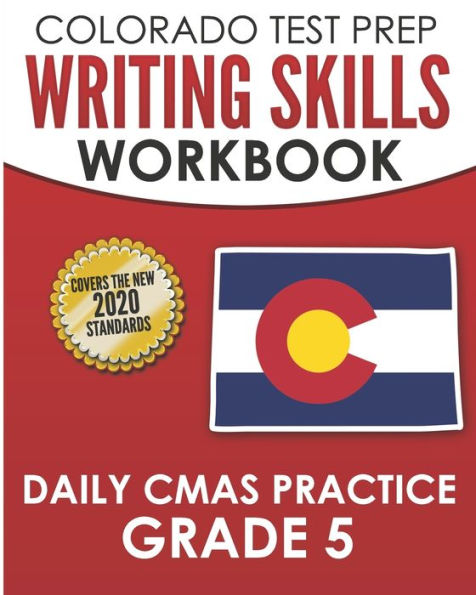 COLORADO TEST PREP Writing Skills Workbook Daily CMAS Practice Grade 5: Preparation for the CMAS English Language Arts Tests