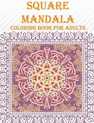 Square Mandala coloring Book For Adults: 55 unique square mandala designs, mind relaxation and stress coloring book with fun