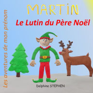 Title: Martin le Lutin du Pï¿½re Noï¿½l: Les aventures de mon prï¿½nom, Author: Delphine Stephen