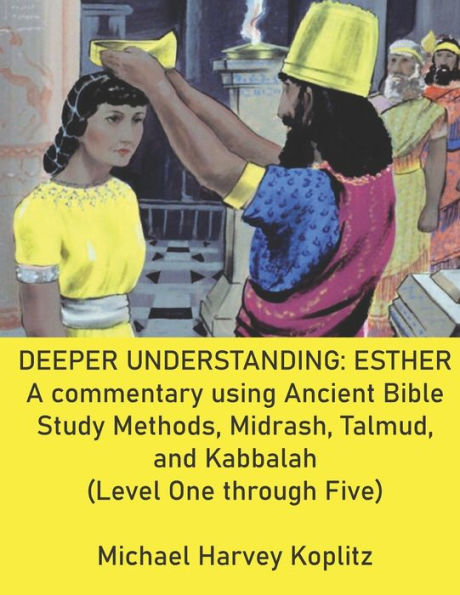 DEEPER UNDERSTANDING: ESTHER : A commentary using Ancient Bible Study Methods, Midrash, Talmud, and Kabbalah (Level One through Five)