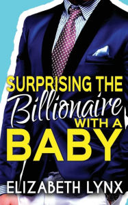 Title: Surprising the Billionaire with a Baby, Author: Elizabeth Lynx