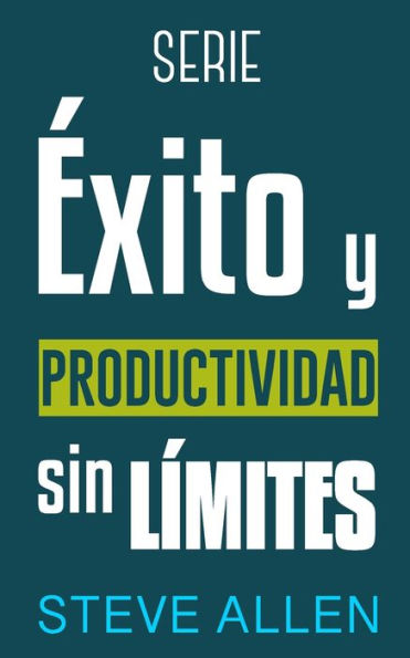 Serie Éxito y productividad sin límites: Serie de 3 títulos: Cómo vencer el miedo y dejar de procrastinar, Los 10 secretos del arte del éxito y Los únicos 6 pasos para cambiar hábitos