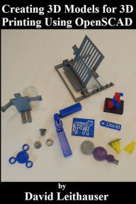 Title: Creating 3D Models for 3D Printing Using OpenSCAD, Author: David Leithauser