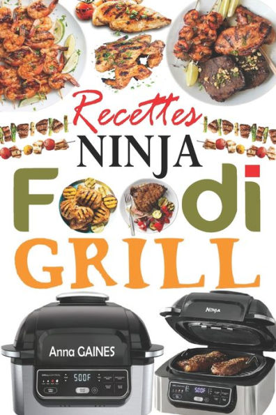 Recettes Ninja Foodi Grill: +55 recettes faciles et dï¿½licieuses pour griller, rï¿½tir et frire ï¿½ l'intï¿½rieur ! Recettes savoureuses pour tous les jours afin d'exploiter pleinement votre Ninja Foodi