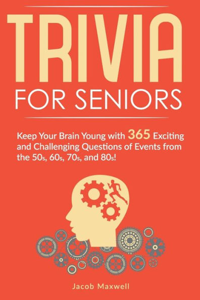 Trivia for Seniors: Keep Your Brain Young with 365 Exciting and Challenging Questions of Events from the 50s, 60s, 70s, 80s!
