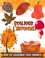 Title: Bonjour l'Automne ! Livre de coloriage pour enfants: 30 illustrations faciles et mignonnes sur le thème de l'automne pour les enfants dès 2 ans, Author: La Citrouille Rigolote