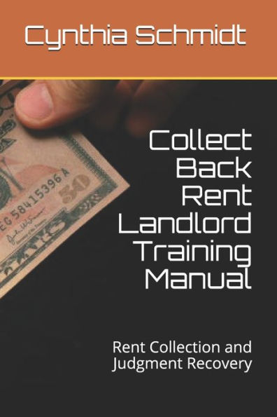 Collect Back Rent Landlord Training Manual: Rent Collection and Judgment Recovery