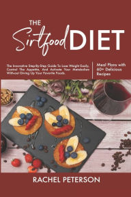Title: The Sirtfood Diet: The Innovative Step-By-Step Guide To Lose Weight Easily, Control The Appetite, And Activate Your Metabolism Without Giving Up Your Favorite Foods., Author: GIOVANNI CAMPISI