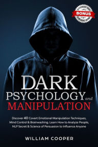 Title: Dark Psychology and Manipulation: Dark Psychology and Manipulation: Discover 40 Covert Emotional Manipulation Techniques, Mind Control & Brainwashing. Learn How to Analyze People, NLP Secret & Science of Persuasion to Influence Anyone, Author: William Cooper