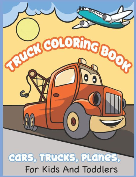 Truck Coloring Book: Cars, Trucks, Planes For Kids and Toddlers
