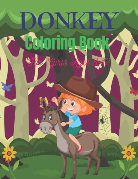 DONKEY Coloring Book For Girls Ages 8-12: Funny Kids Coloring Book Featuring With Funny, Cute And Realistic Donkey (Amazing gifts for Children's)