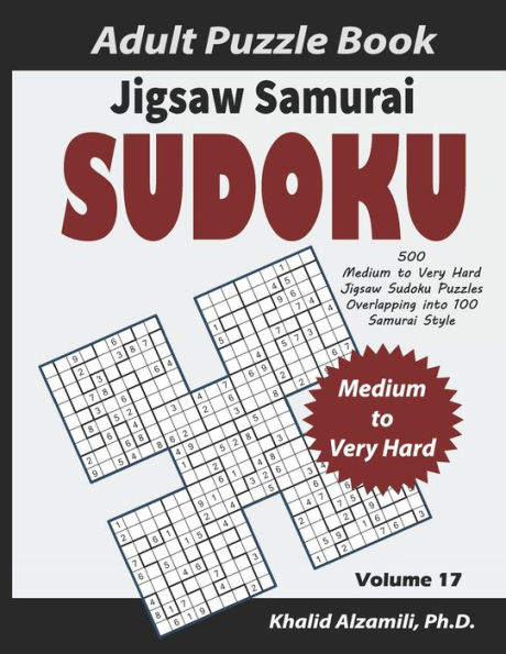 Jigsaw Samurai Sudoku Adult Puzzle Book: 500 Medium to Very Hard Jigsaw Sudoku Puzzles Overlapping into 100 Samurai Style : Keep Your Brain Young