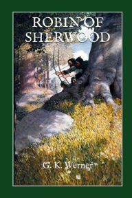 Title: Robin of Sherwood: More Tales of Maidens and Outlaws, Author: G. K. Werner