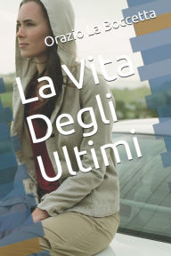 Title: La Vita Degli Ultimi, Author: Orazio La Boccetta