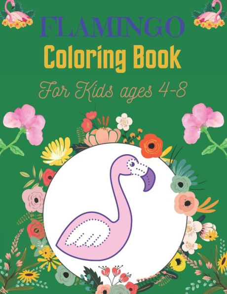 FLAMINGO Coloring Book For Kids Ages 4-8: Adorable Flamingo Designs To Color For Children, Girls Coloring Pages With Flamingo Illustrations (Best gifts)