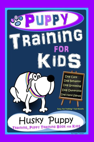Puppy Training for Kids, Dog Care, Dog Behavior, Dog Grooming, Dog Ownership, Dog Hand Signals, Easy, Fun Training * Fast Results, Husky Puppy Training, Puppy Training Book for Kids