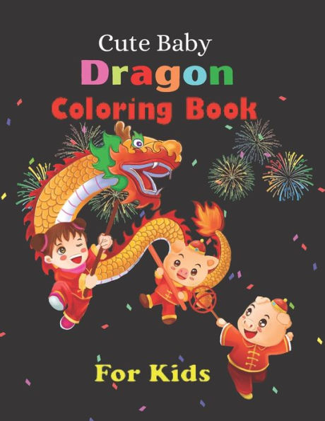 Cute Baby Dragon Coloring Book For Kids: Super Fun Coloring Pages of Cute & Friendly Baby Dragons! A Fantasy-Themed coloring book for kids