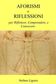 Title: Aforismi e Riflessioni: -per Riflettere, Comprendere, e Conoscere-., Author: Stefano Ligorio