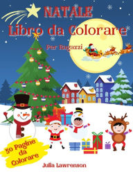 Title: Natale Libro da Colorare per Ragazzi.: 50 Bellissimi Disegni da Colorare, Babbo Natale sulla Slitta, Pupazzi di Neve, Alberi di Natale e Renne. Libro da Colorare per Bambini e Ragazzi., Author: Julia Lawrenson