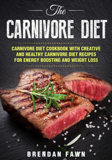 The Carnivore Diet: Carnivore Diet Cookbook with Creative and Healthy ...