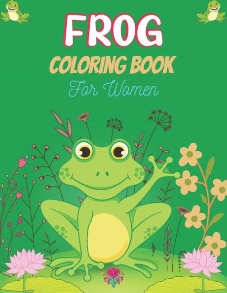 FROG Coloring Book For Women: Adult Stress Relief & Relaxation Frogs & Toads Coloring Book (Unique gift for Women)