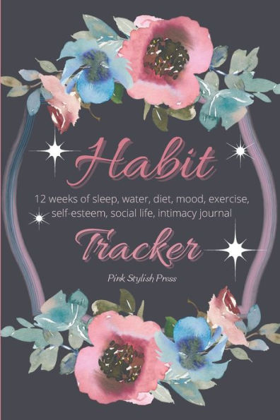 Habit Tracker: 12 Weeks Planner and Journal for Sleep, Water, Diet, Moods, Self-Esteem, Relationships, Stress and Anxiety Monitoring: Daily Guided Journal to Help You Become the Best Version of Yourself.