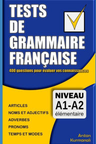 Title: Tests de grammaire franï¿½aise: 400 questions pour ï¿½valuer vos connaissances (French Edition): Niveau A1-A2, Author: Arstan Kurmanali
