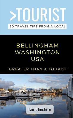 Greater Than a Tourist-Bellingham Washington USA: 50 Travel Tips from a Local