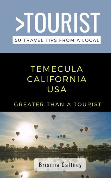 Greater Than a Tourist-Temecula California USA: 50 Travel Tips from a Local