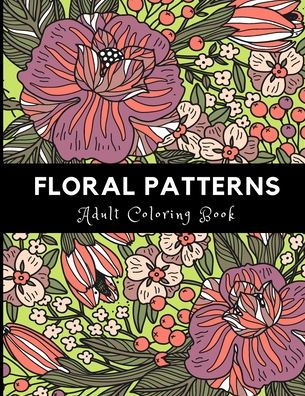 Floral Patterns: Adult Coloring Book For Stress Relieving And Relaxation