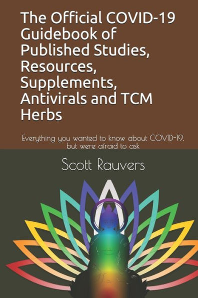 The Official COVID-19 Guidebook of Published Studies, Resources, Supplements, Antivirals and TCM Herbs: Everything you wanted to know about COVID-19, but were afraid to ask