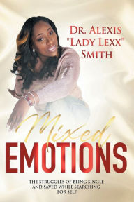 Title: Mixed Emotions: The Struggles of Being Single and Saved While Searching For Self, Author: Alexis Smith