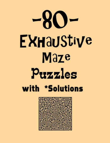 80 Exhaustive Maze Puzzles with Solutions: maze puzzle books