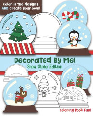 Title: Decorated By Me! Snow Globe Edition: Coloring Book Fun For Kids (and Adults who like to Color too!) Cute and Festive - Color in the Designs and Create Your Own! Penguins, Trees, Santa, Draw Your Snow Globe!, Author: Maggie and Grace Creative