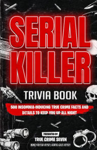 Title: Serial Killer Trivia: 500 Insomnia-inducing True Crime Facts and Details to Keep You Up All Night, Author: Kurtis-Giles Veysey