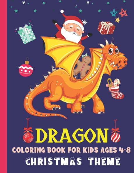 DRAGON COLORING BOOK FOR KIDS AGES 4-8 CHRISTMAS THEME: Cute Dragon Gift Ideas For Children The Book Contains Christmas & Dragon Images , Making It An Ideal Kids Gift For Christmas Or New Year