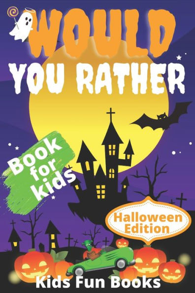 Would You Rather Book For Kids: Halloween Edition Illustrated - 200+ Interactive Silly Scenarios, Crazy Choices & Hilarious Situations To Enjoy With Kids