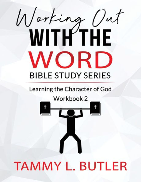 Working Out With The Word Bible Study Series: Learning the Character of God