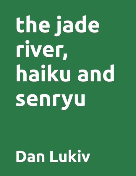 the jade river, haiku and senryu