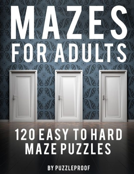Maze Adult Book: 120 Easy To Hard Mazes For Adults To Help Relaxing And To Relieve Stress. Keep Your Mind Focused With These Puzzles. Solutions Included.