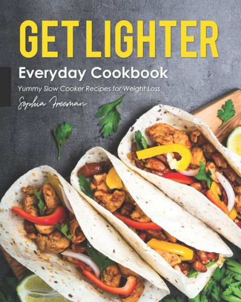Get Lighter Everyday Cookbook: Yummy Slow Cooker Recipes for Weight Loss